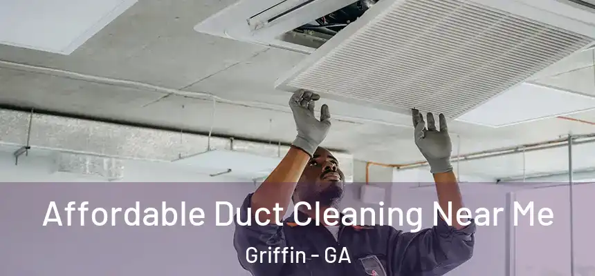 Affordable Duct Cleaning Near Me Griffin - GA