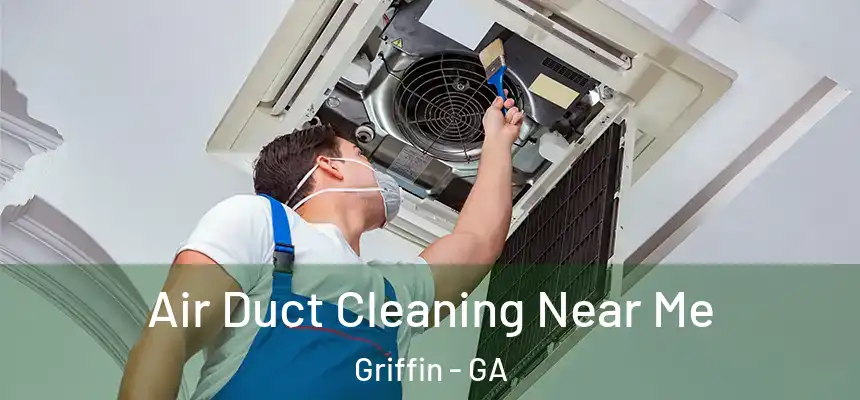 Air Duct Cleaning Near Me Griffin - GA