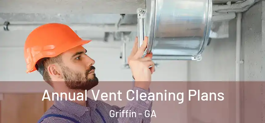  Annual Vent Cleaning Plans Griffin - GA