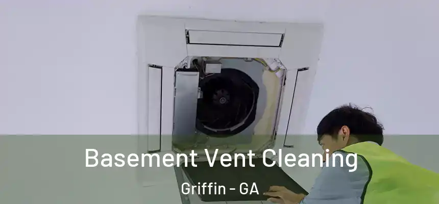 Basement Vent Cleaning Griffin - GA