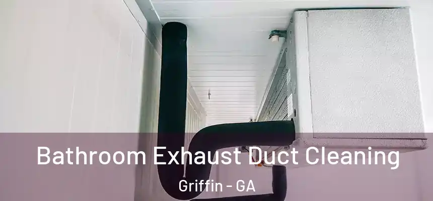 Bathroom Exhaust Duct Cleaning Griffin - GA