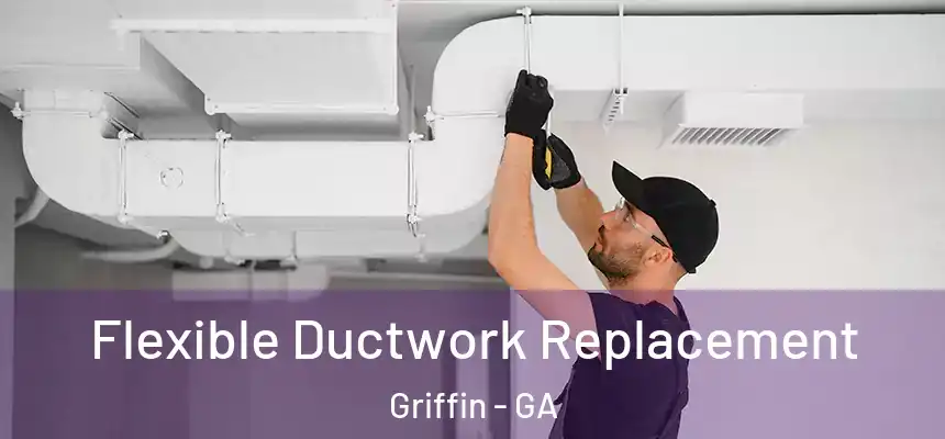  Flexible Ductwork Replacement Griffin - GA